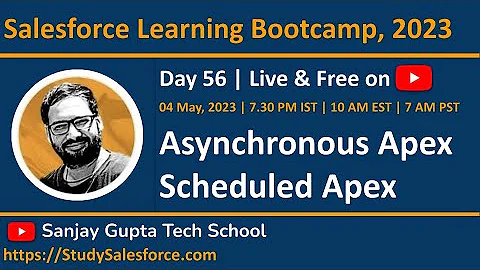 Day 56 | Salesforce Bootcamp 2023 | Asynchronous Apex | Scheduled Apex | Learn Live w/ Sanjay Gupta
