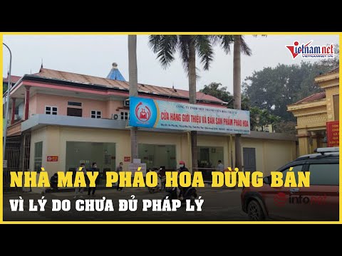 Video Nhà máy pháo hoa ở Phú Thọ bất ngờ dừng bán vì chưa đủ... - youtube