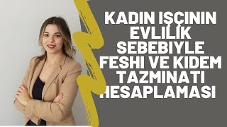 Kadin İşçi̇ni̇n Evli̇li̇k Sebebi̇yle Feshi̇ Ve Kidem Tazmi̇nati Hesaplamasi Av Dilara Fidan Yılmaz