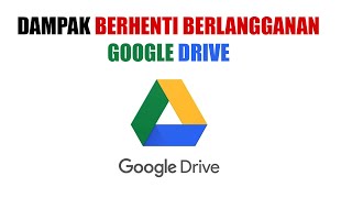 AKIBAT TIDAK MEMPERPANJANG LANGGANAN GOOGLE DRIVE