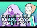 Every Single Time Pearl Says Amethyst