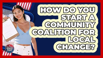 How Do You Start A Community Coalition For Local Change? - First Time Voter Expert
