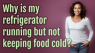 Why is my refrigerator running but not keeping food cold?
