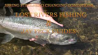 Lost Rivers Fishing - Changing Conditions  & Spring Steelhead