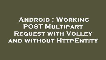 Android : Working POST Multipart Request with Volley and without HttpEntity