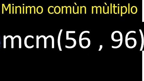 Minimo comun multiplo de 56 y 96 . mcm(56,96) mcm