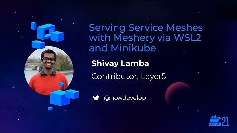 Serving Service Meshes with Meshery via WSL2 and Minikube @ WSL2 Community Room DockerCon Live 2021