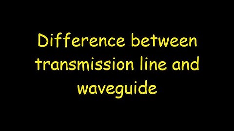 Difference between transmission line and wave guide
