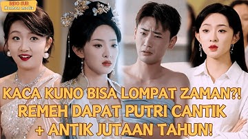 【IndoSub】KACA KUNO BISA LOMPAT ZAMAN?!REMEH DAPAT PUTRI CANTIK+ANTIK JUTAAN TAHUN!#drama #minidrama