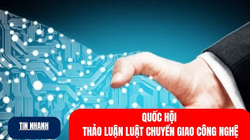 Quốc hội thảo luận Luật Chuyển giao công nghệ | VOV1