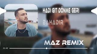 Bahadır=Hadi Git Dönme Geri.