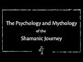 The Psychology and Mythology of the Shamanic Journey