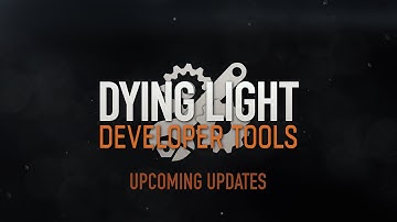 Dying Light Developer Tools - Updates Teaser
