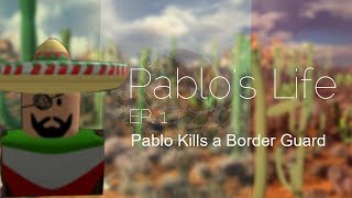 Pablo's Life EP. 1 - Pablo Kills a Border Guard