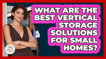 What Are The Best Vertical Storage Solutions For Small Homes?