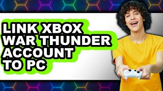 How to Link Xbox War Thunder Account to Pc (easy Method)