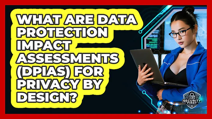 What Are Data Protection Impact Assessments (DPIAs) For Privacy By Design? - SecurityFirstCorp.com