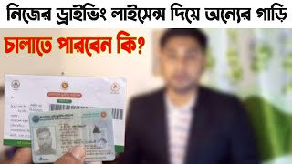 নিজের লাইসেন্স দিয়ে অন্যের গাড়ি চালানো BRTA rules