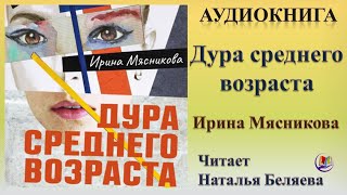 Аудиокнига "Дура среднего возраста" - Ирина Мясникова