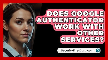 Does Google Authenticator Work With Other Services? - SecurityFirstCorp.com