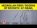 Israel vs Hezbollah | Hezbollah Fires Dozens Of Missiles At Israel | Israel Lebanon News | N18V