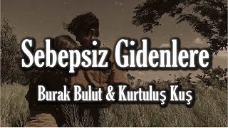 Burak Bulut Kurtuluş Kuş - Sebepsiz Gidenlere Sözleri Lyrics Lala Müzik 