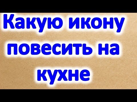 Какую икону повесить на кухне для защиты дома