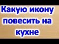 Какую икону повесить на кухне для защиты дома