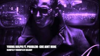 YOUNG DOLPH - SHE AINT MINE [SLOW'D N' THROW'D BY KILLROY]