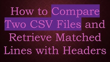 How to Compare Two CSV Files and Retrieve Matched Lines with Headers
