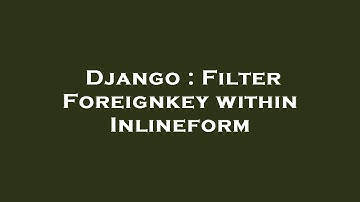 Django : Filter Foreignkey within Inlineform