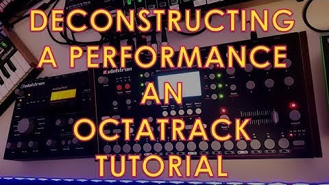 Deconstructing a Performance : An Octatrack Tutorial