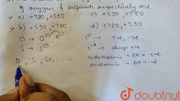 The second electron gain enthalpies (in kJ `mol^(-1)`) of oxygen and sulphur respectively are: