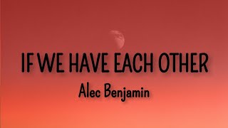 Alec Benjamin - If we have each other // lyrics