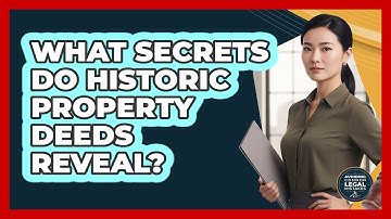 What Secrets Do Historic Property Deeds Reveal? - Avoiding Common Legal Mistakes