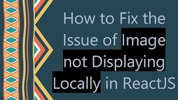 How to Fix the Issue of Image not Displaying Locally in ReactJS