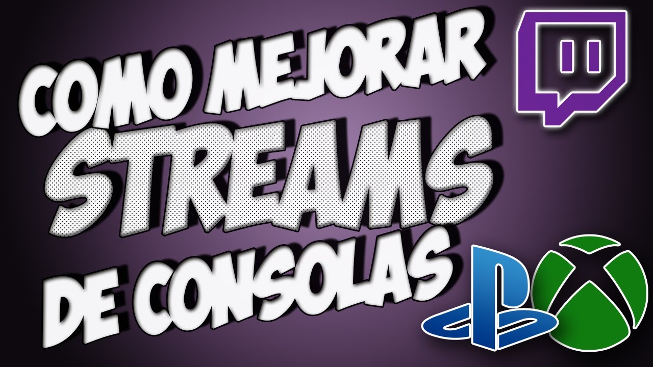 Como Mejorar Streams de Consolas | PS4 y XBOX