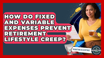 How Do Fixed And Variable Expenses Prevent Retirement Lifestyle Creep? - Budgeting as a Retiree
