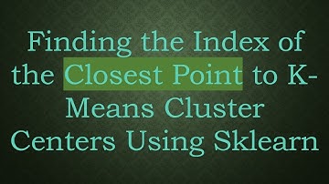 Finding the Index of the Closest Point to K-Means Cluster Centers Using Sklearn