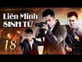 LIÊN MINH SINH TỬ - Tập 18 | Siêu Phẩm Hành Động Kháng Nhật Xuất Sắc Mới Nhất 2022 | Hoa Thành Film