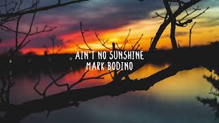 Mark Bodino - Ain't No Sunshine (Lyrics)