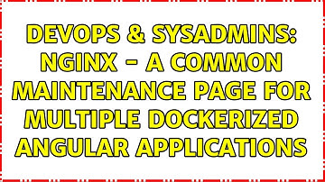 DevOps & SysAdmins: Nginx - A common maintenance page for multiple dockerized Angular applications