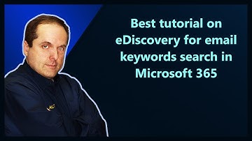 Best tutorial on eDiscovery for email keywords search in Microsoft 365