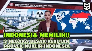 INDONESIA SIAP MEMILIH !! TIGA  NEGARA BESAR BERSAING  PROYEK NUKLIR INDONESIA