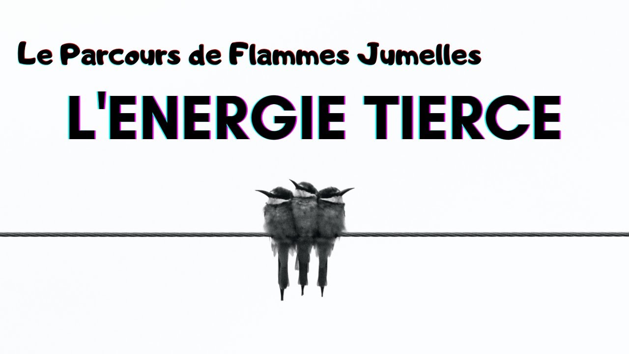 FLAMMES JUMELLES : 🔥⚡🔥 L'ENERGIE TIERCE INCARNEE 🔥⚡🔥 - Qui est-elle? Comment s'en libérer?
