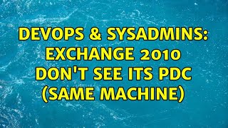 DevOps & SysAdmins: Exchange 2010 don't see its PDC (same machine) (2 Solutions!!) Net Worth