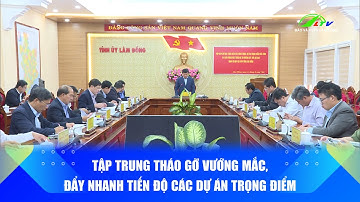 Tập trung tháo gỡ vướng mắc, đẩy nhanh tiến độ các dự án trọng điểm | Báo và PTTH Lâm Đồng