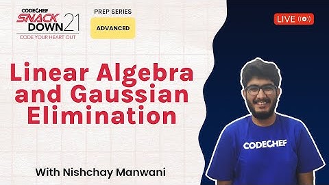 SnackDown 2021 Prep Series | Adv Level | Linear Algebra and Gaussian Elimination ​| Ep17 |  Nishchay
