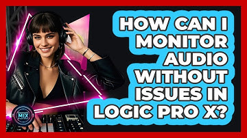 How Can I Monitor Audio Without Issues In Logic Pro X? - Electronic Mix Masters
