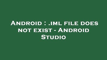Android : .iml file does not exist - Android Studio